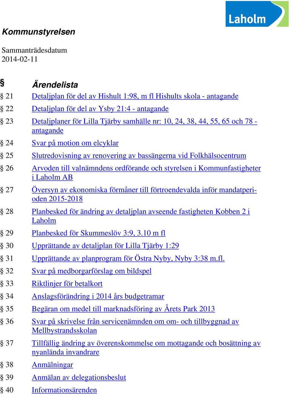 ordförande och styrelsen i Kommunfastigheter i Laholm AB 27 Översyn av ekonomiska förmåner till förtroendevalda inför mandatperioden 2015-2018 28 Planbesked för ändring av detaljplan avseende