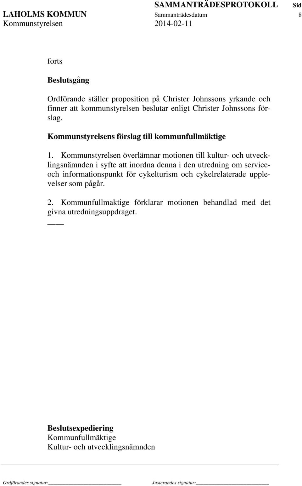 Kommunstyrelsen överlämnar motionen till kultur- och utvecklingsnämnden i syfte att inordna denna i den utredning om serviceoch informationspunkt