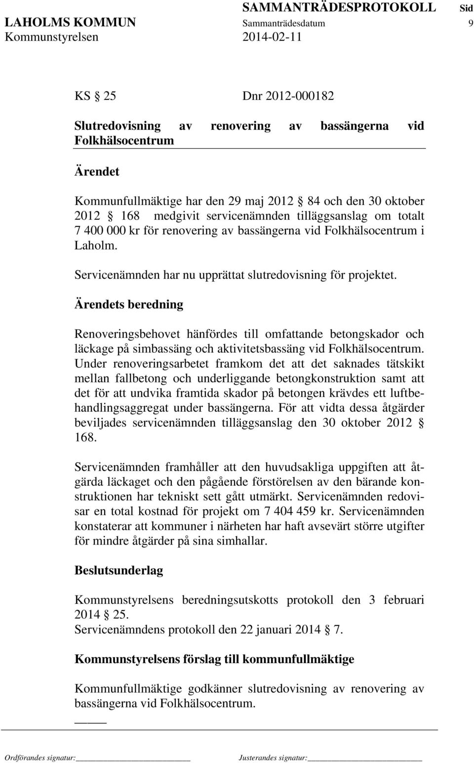 Ärendets beredning Renoveringsbehovet hänfördes till omfattande betongskador och läckage på simbassäng och aktivitetsbassäng vid Folkhälsocentrum.