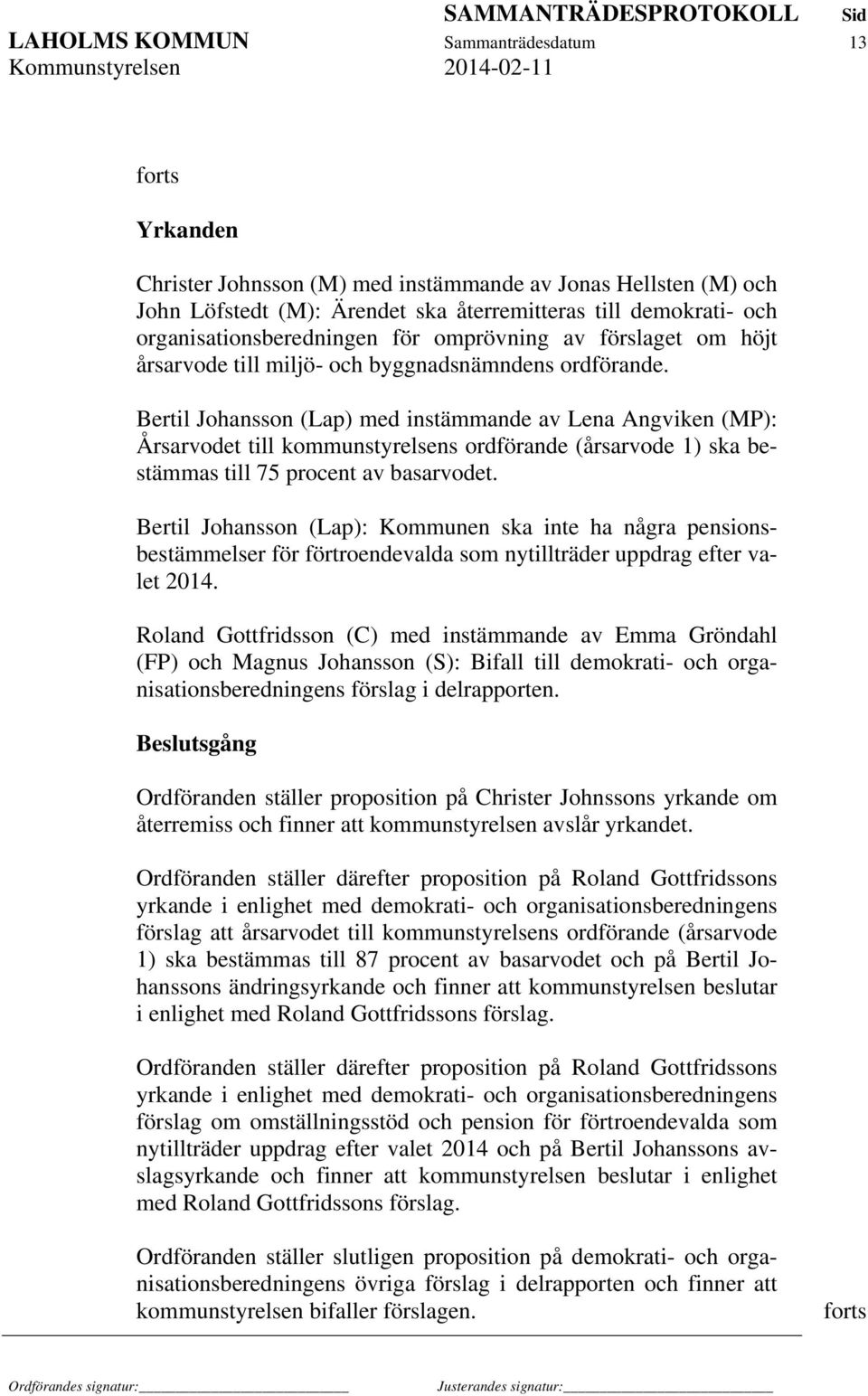 Bertil Johansson (Lap) med instämmande av Lena Angviken (MP): Årsarvodet till kommunstyrelsens ordförande (årsarvode 1) ska bestämmas till 75 procent av basarvodet.