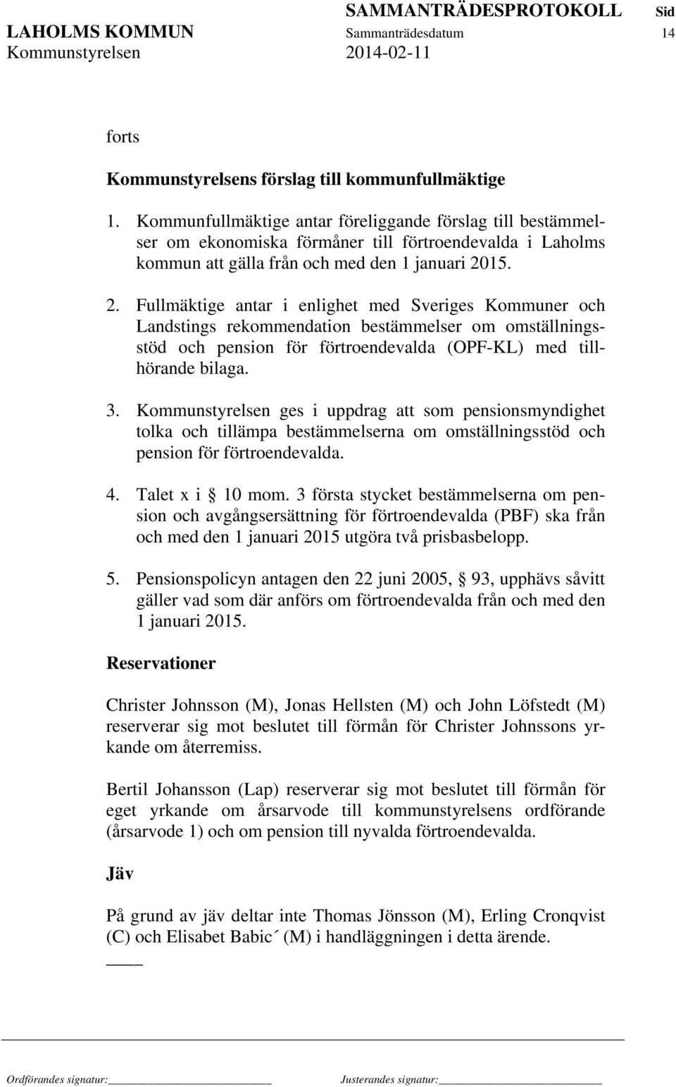 15. 2. Fullmäktige antar i enlighet med Sveriges Kommuner och Landstings rekommendation bestämmelser om omställningsstöd och pension för förtroendevalda (OPF-KL) med tillhörande bilaga. 3.