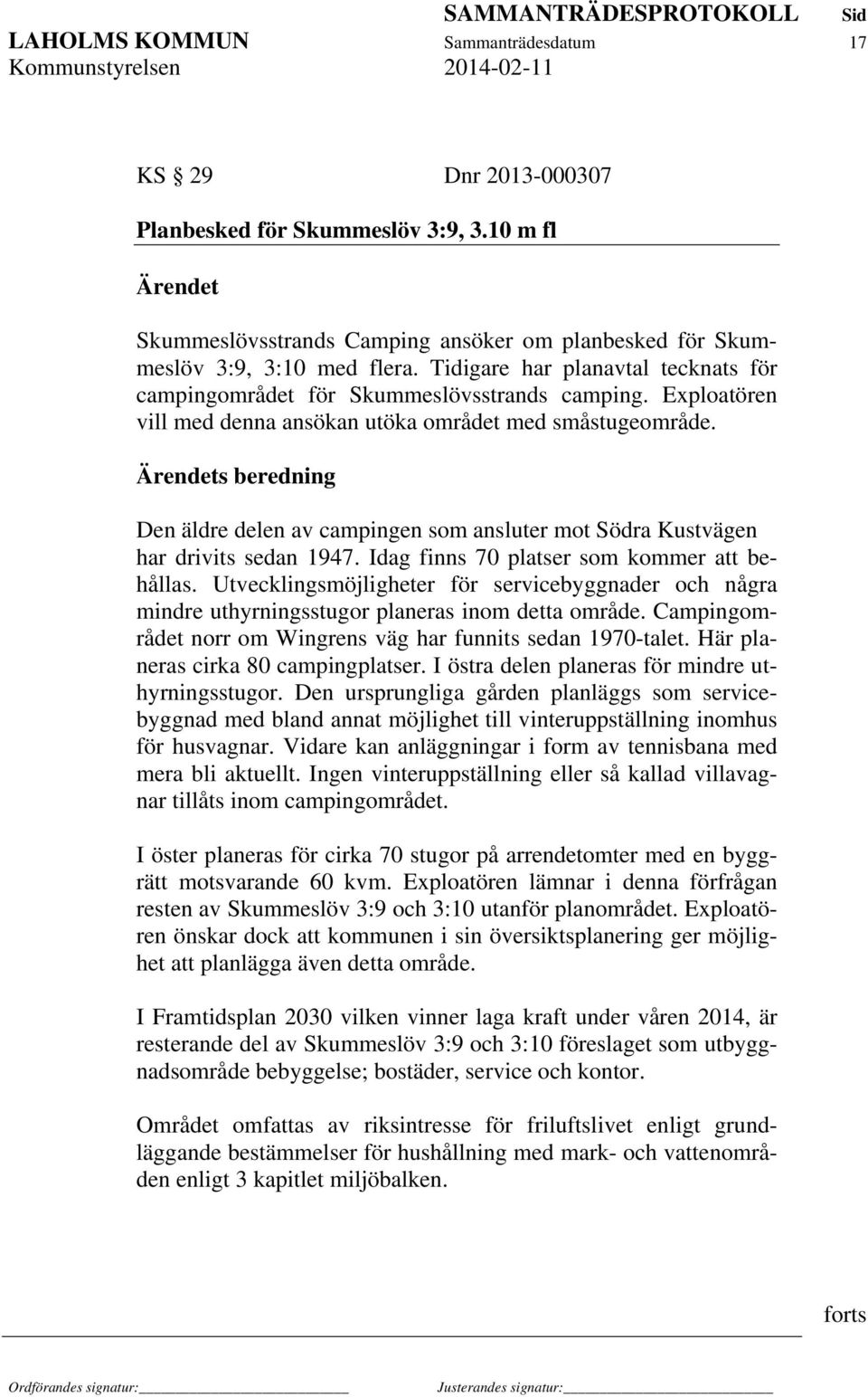 Ärendets beredning Den äldre delen av campingen som ansluter mot Södra Kustvägen har drivits sedan 1947. Idag finns 70 platser som kommer att behållas.