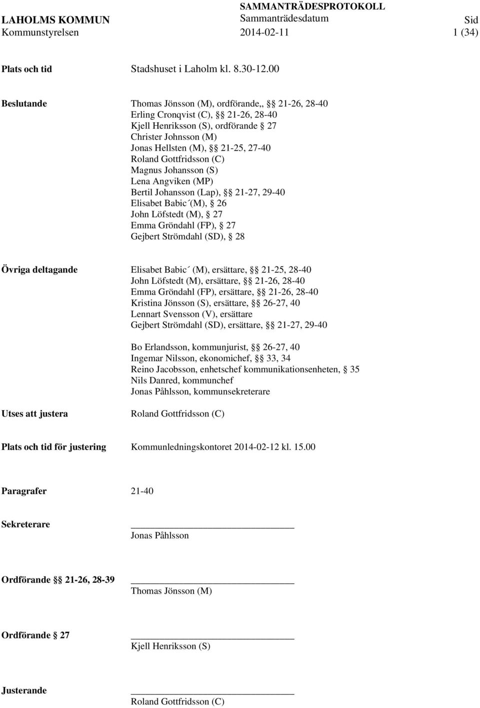 Gottfridsson (C) Magnus Johansson (S) Lena Angviken (MP) Bertil Johansson (Lap), 21-27, 29-40 Elisabet Babic (M), 26 John Löfstedt (M), 27 Emma Gröndahl (FP), 27 Gejbert Strömdahl (SD), 28 Övriga