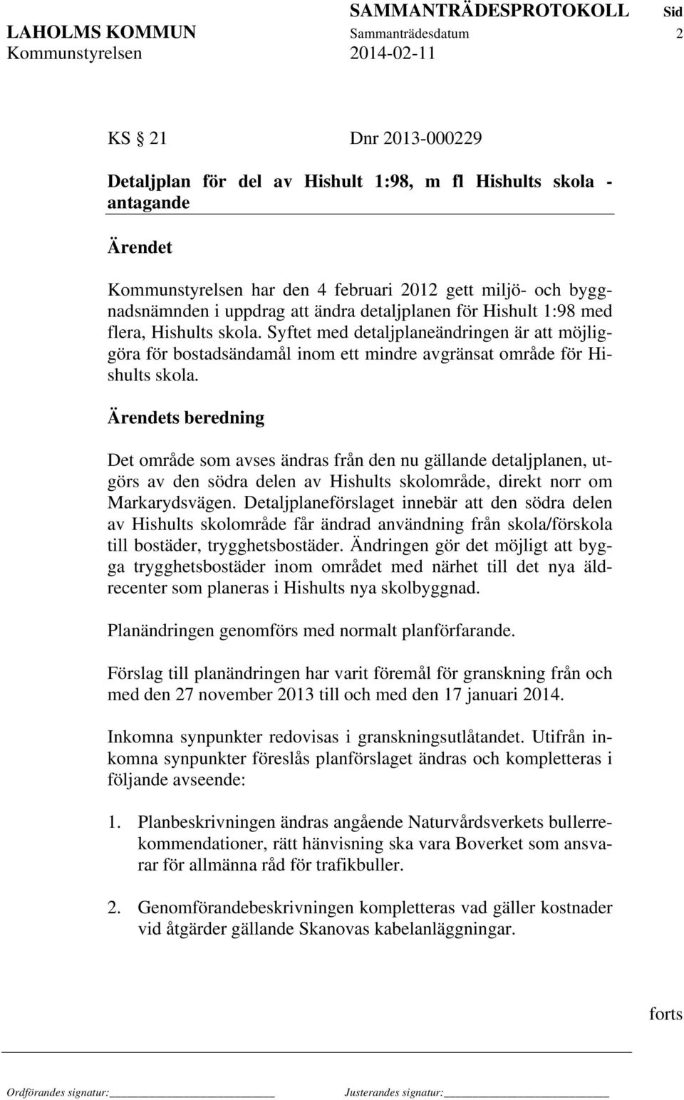 Syftet med detaljplaneändringen är att möjliggöra för bostadsändamål inom ett mindre avgränsat område för Hishults skola.