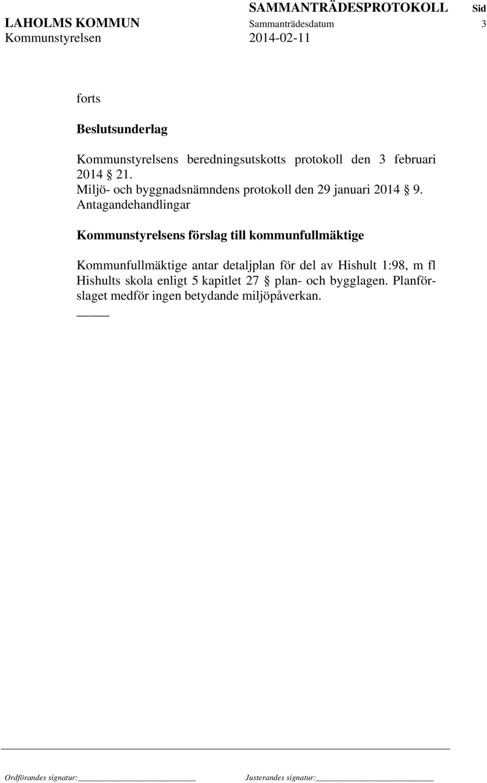 Antagandehandlingar Kommunstyrelsens förslag till kommunfullmäktige Kommunfullmäktige antar detaljplan