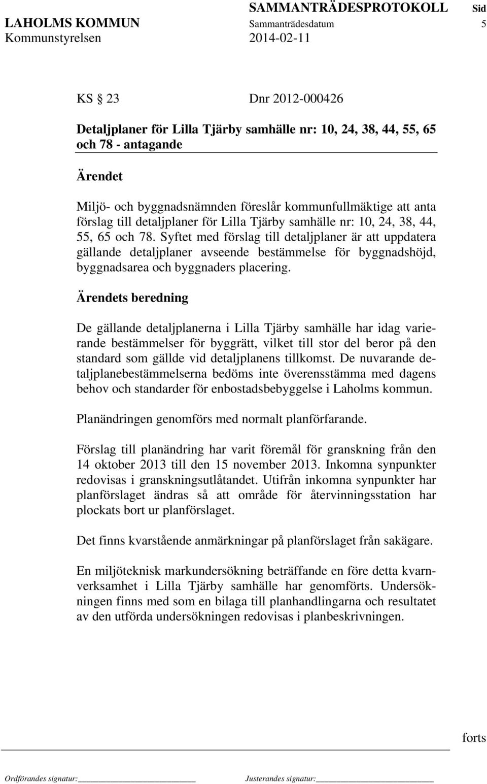Syftet med förslag till detaljplaner är att uppdatera gällande detaljplaner avseende bestämmelse för byggnadshöjd, byggnadsarea och byggnaders placering.
