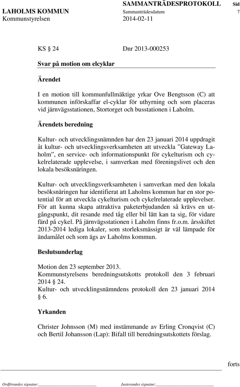 Ärendets beredning Kultur- och utvecklingsnämnden har den 23 januari 2014 uppdragit åt kultur- och utvecklingsverksamheten att utveckla Gateway Laholm, en service- och informationspunkt för