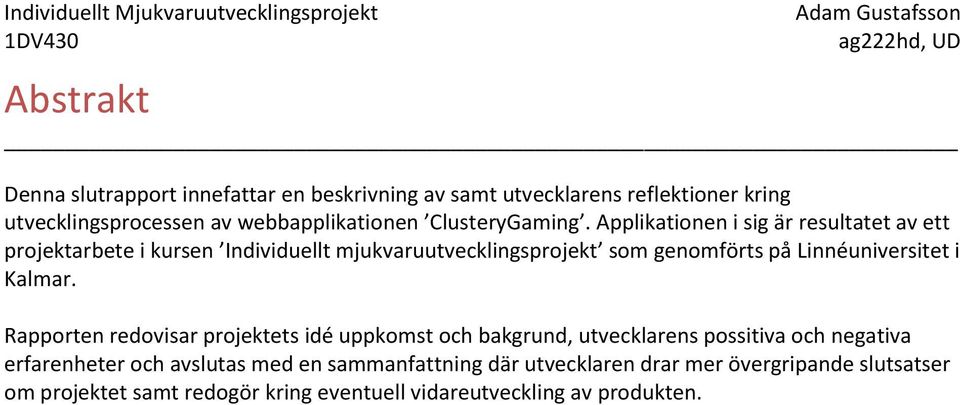 Applikationen i sig är resultatet av ett projektarbete i kursen Individuellt mjukvaruutvecklingsprojekt som genomförts på Linnéuniversitet i