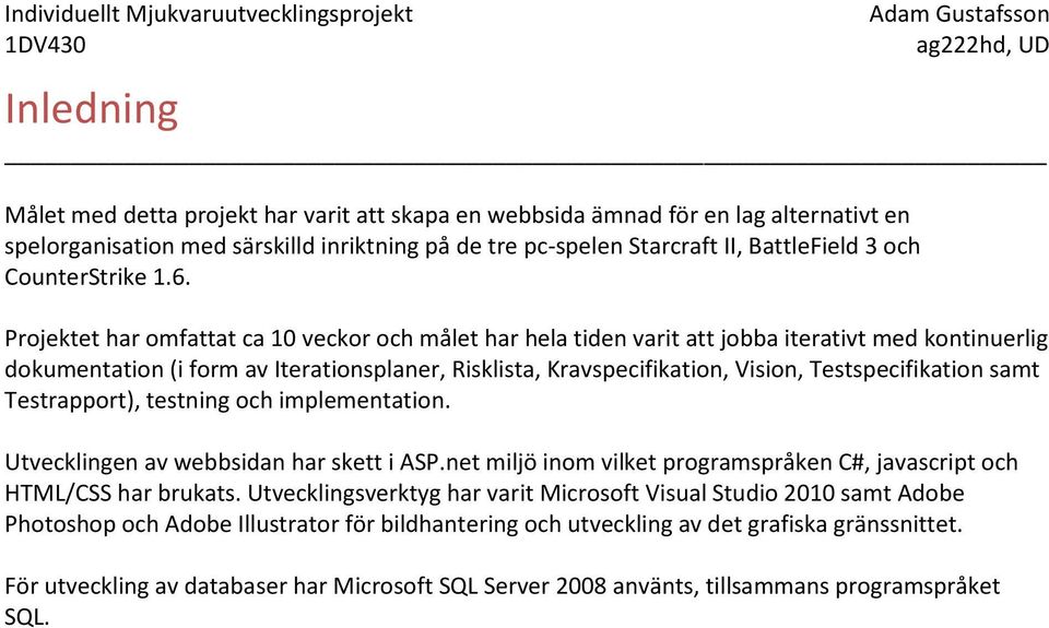 Projektet har omfattat ca 10 veckor och målet har hela tiden varit att jobba iterativt med kontinuerlig dokumentation (i form av Iterationsplaner, Risklista, Kravspecifikation, Vision,