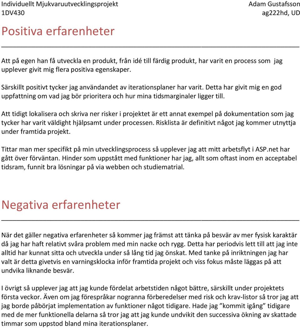 Att tidigt lokalisera och skriva ner risker i projektet är ett annat exempel på dokumentation som jag tycker har varit väldight hjälpsamt under processen.