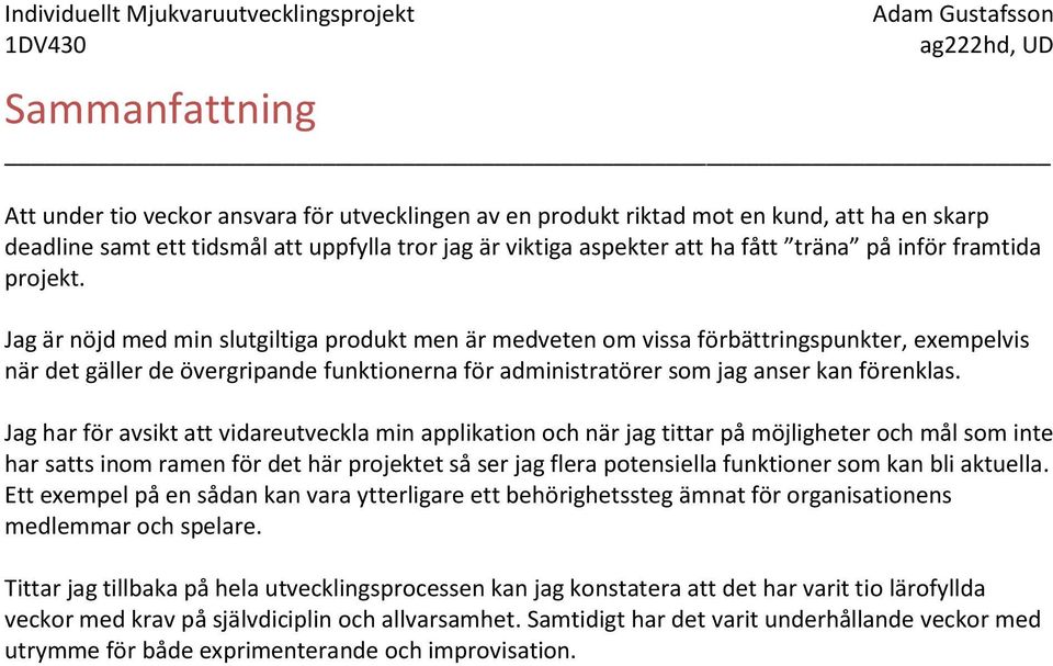 Jag är nöjd med min slutgiltiga produkt men är medveten om vissa förbättringspunkter, exempelvis när det gäller de övergripande funktionerna för administratörer som jag anser kan förenklas.