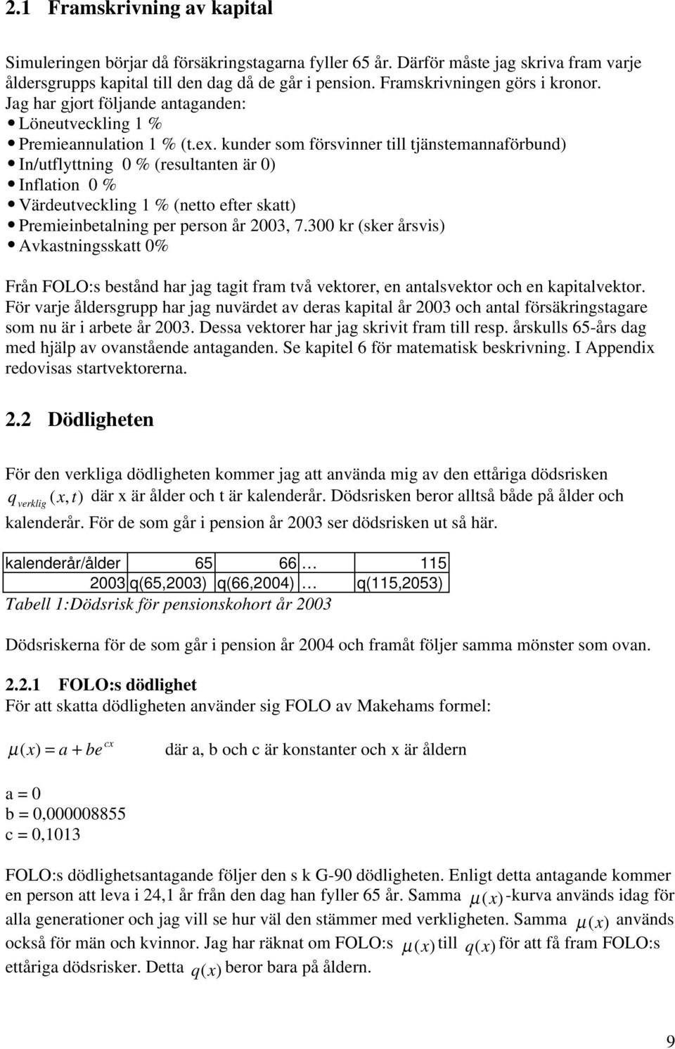 3 kr (sker årsvis) Avkastningsskatt % Från FOLO:s bestånd har jag tagit fram två vektorer, en antalsvektor och en kapitalvektor.