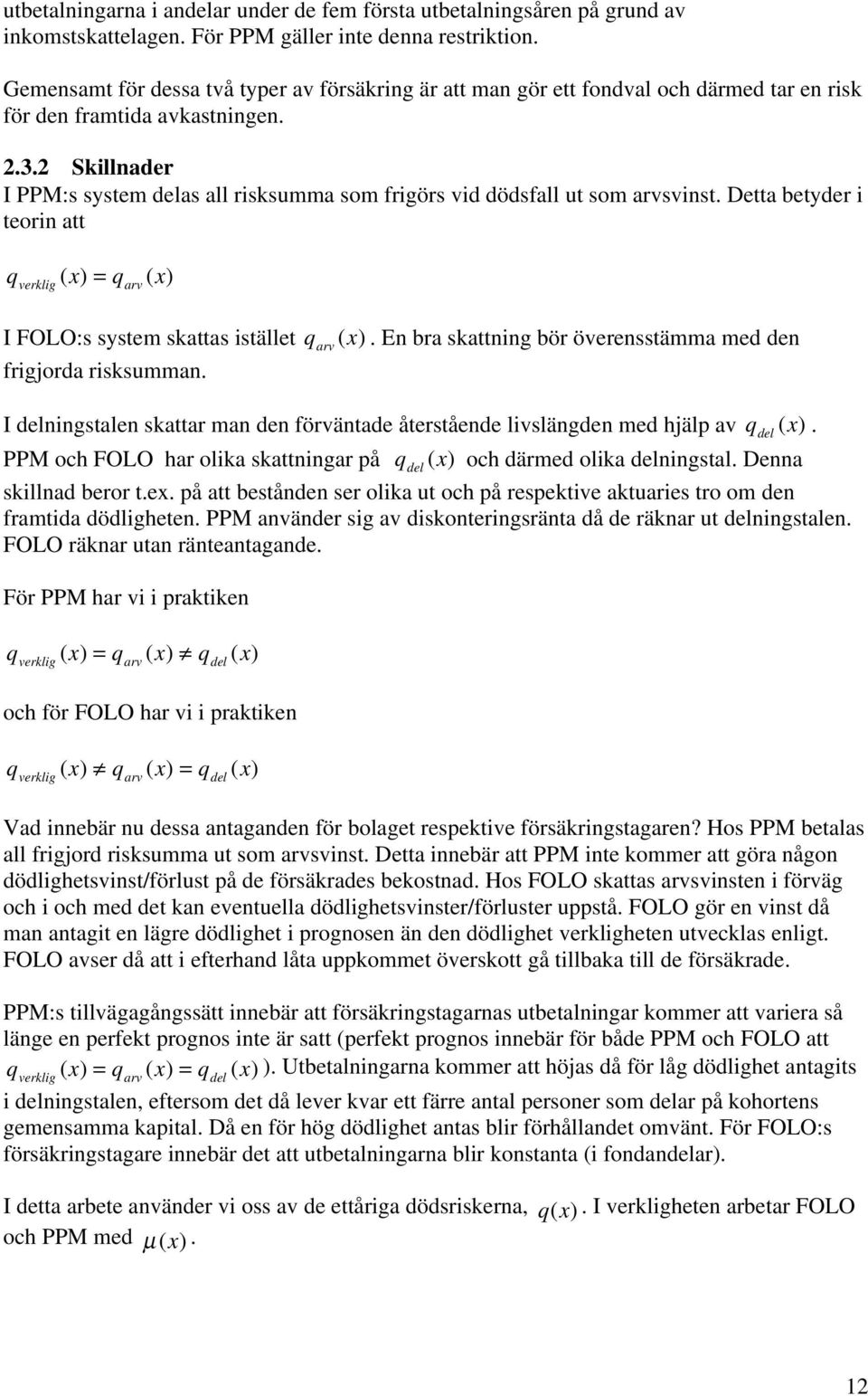 2 Skillnader I PPM:s system delas all risksumma som frigörs vid dödsfall ut som arvsvinst. Detta betyder i teorin att q ( ) q ( ) verklig = arv I FOLO:s system skattas istället q arv ().