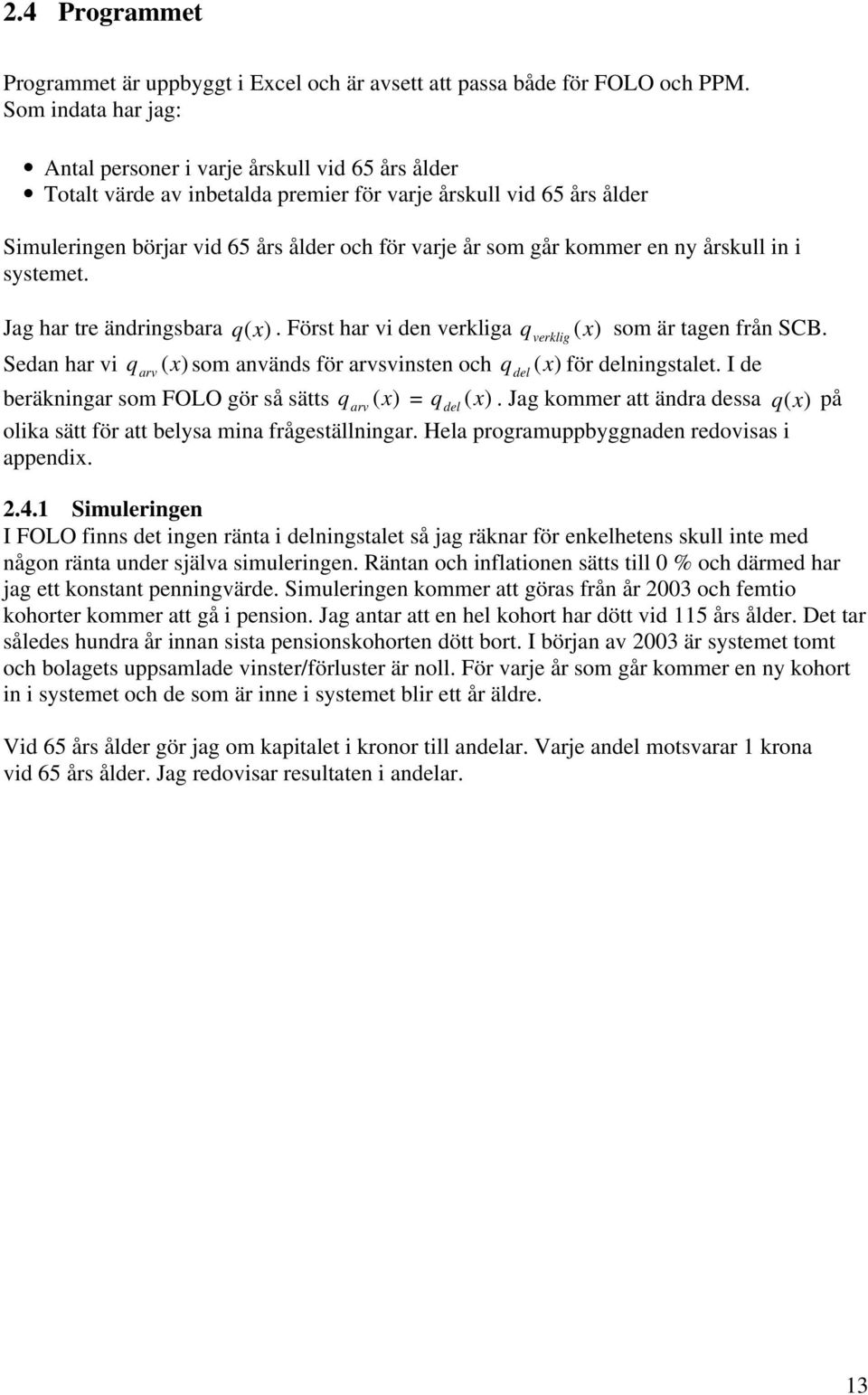 kommer en ny årskull in i systemet. Jag har tre ändringsbara q (). Först har vi den verkliga q verklig () som är tagen från SCB.
