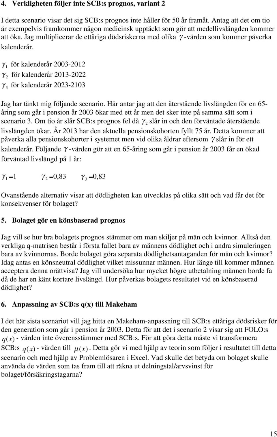 Jag multiplicerar de ettåriga dödsriskerna med olika g -värden som kommer påverka kalenderår.