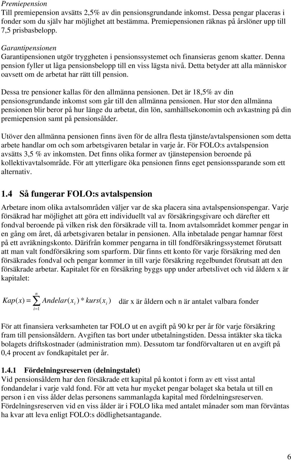 Denna pension fyller ut låga pensionsbelopp till en viss lägsta nivå. Detta betyder att alla människor oavsett om de arbetat har rätt till pension.