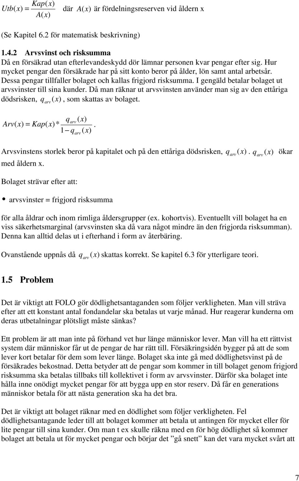 Dessa pengar tillfaller bolaget och kallas frigjord risksumma. I gengäld betalar bolaget ut arvsvinster till sina kunder.