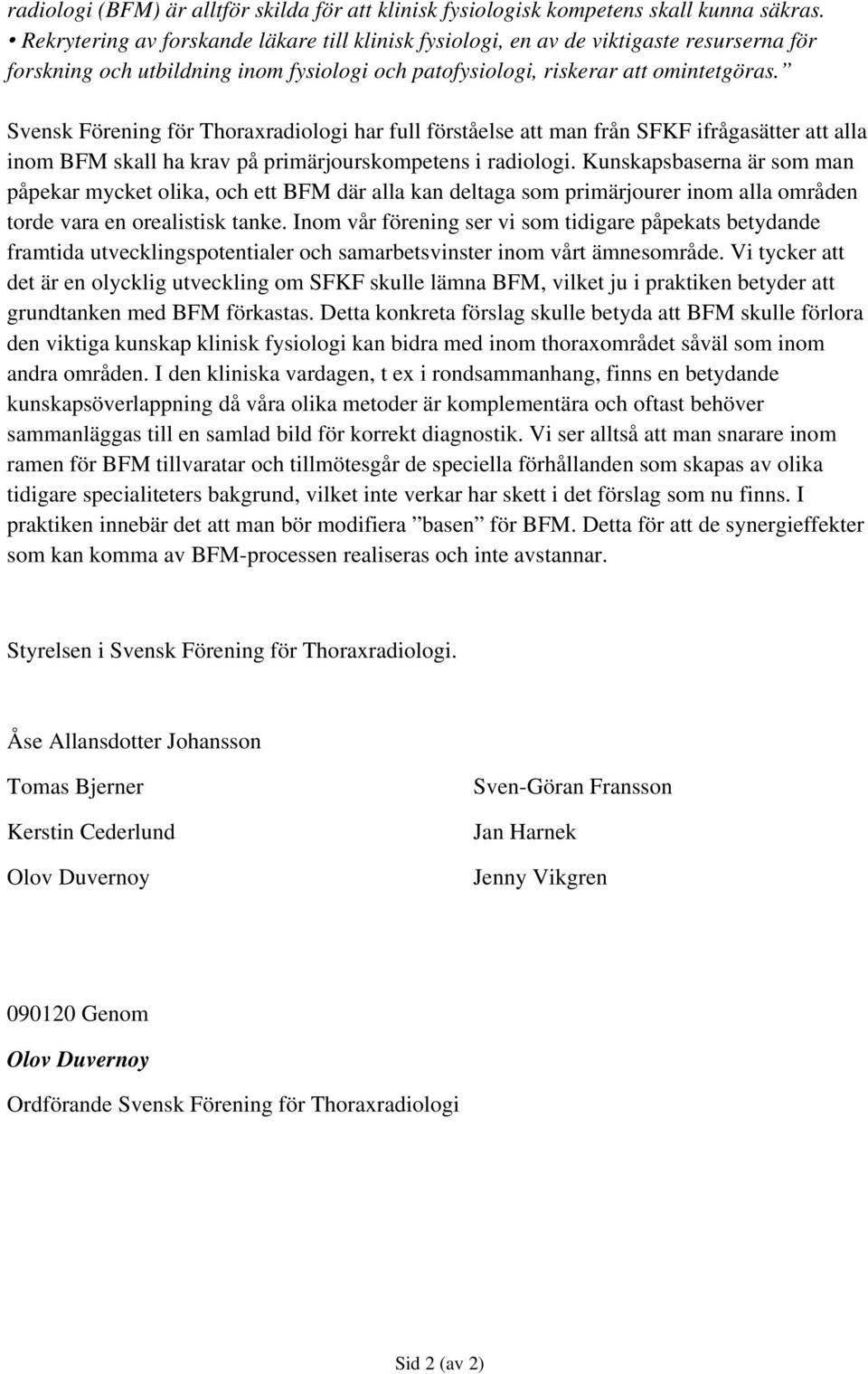 Svensk Förening för Thoraxradiologi har full förståelse att man från SFKF ifrågasätter att alla inom BFM skall ha krav på primärjourskompetens i radiologi.