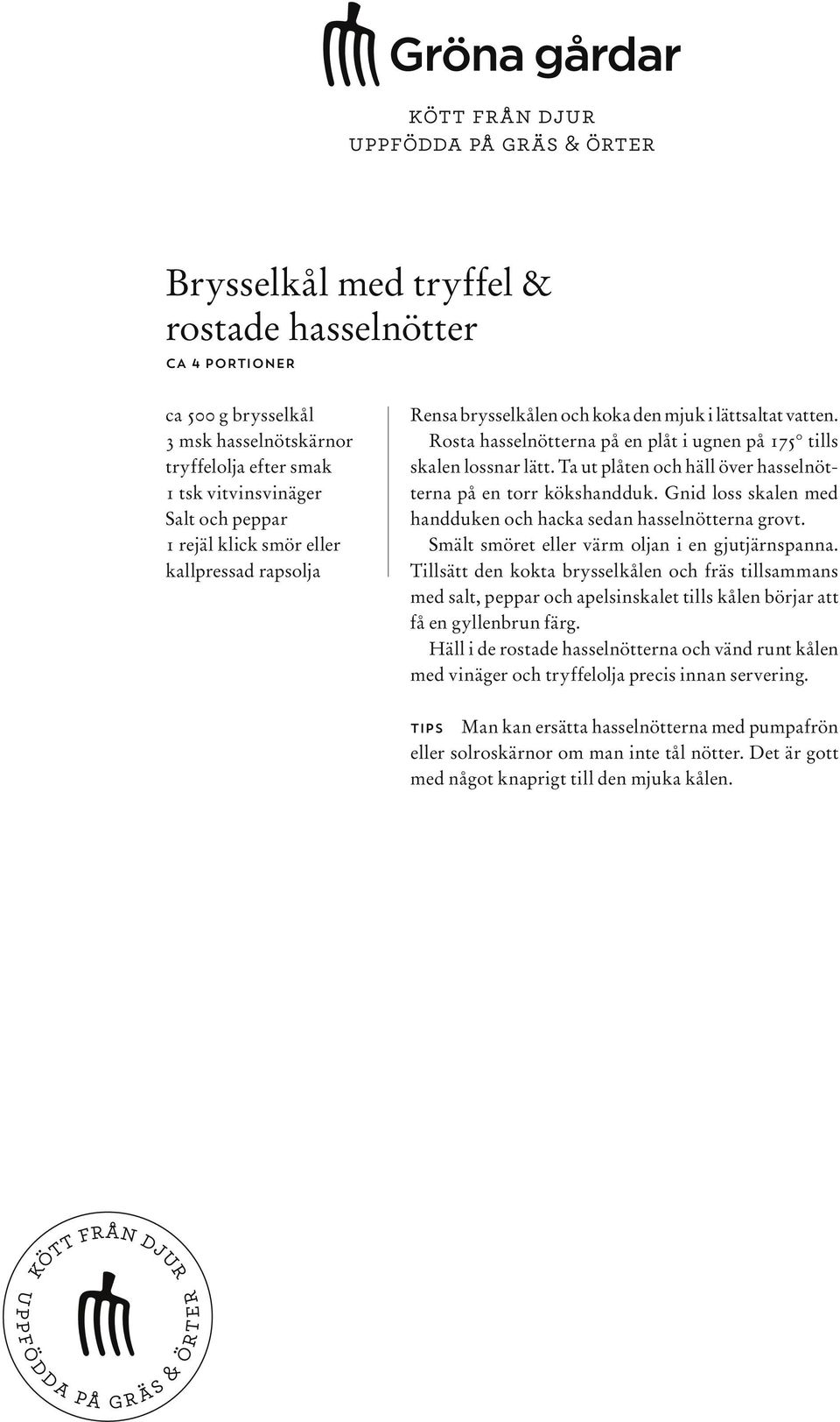 Ta ut plåten och häll över hasselnötterna på en torr kökshandduk. Gnid loss skalen med handduken och hacka sedan hasselnötterna grovt. Smält smöret eller värm oljan i en gjutjärnspanna.