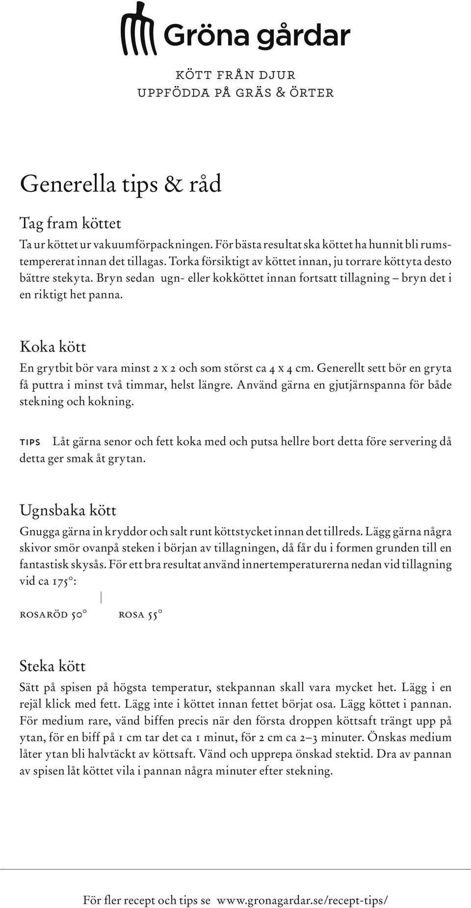 Koka kött En grytbit bör vara minst 2 x 2 och som störst ca 4 x 4 cm. Generellt sett bör en gryta få puttra i minst två timmar, helst längre.