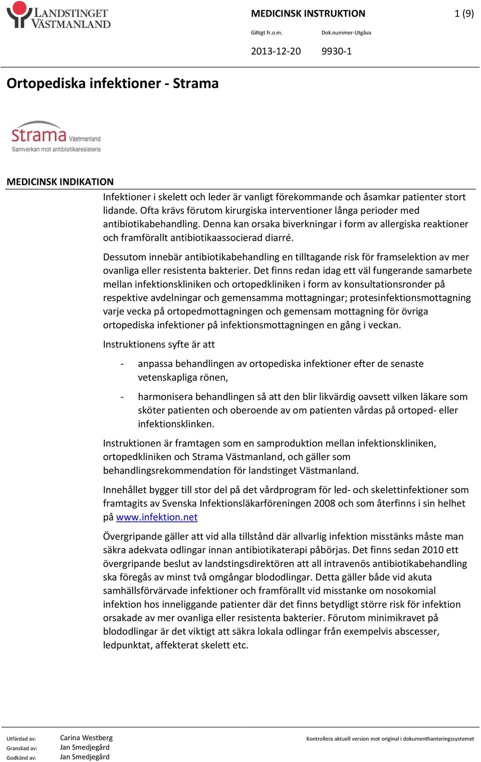 Dessutom innebär antibiotikabehandling en tilltagande risk för framselektion av mer ovanliga eller resistenta bakterier.