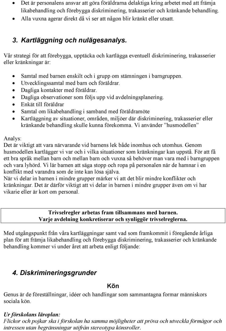 Vår strategi för att förebygga, upptäcka och kartlägga eventuell diskriminering, trakasserier eller kränkningar är: Samtal med barnen enskilt och i grupp om stämningen i barngruppen.