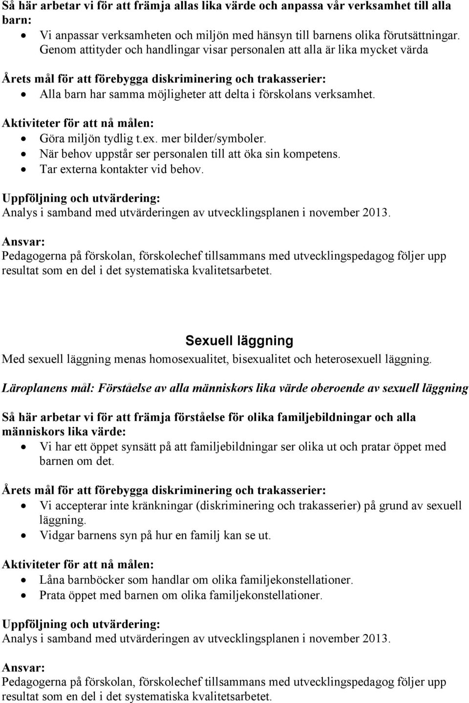 När behov uppstår ser personalen till att öka sin kompetens. Tar externa kontakter vid behov. Uppföljning och utvärdering: Analys i samband med utvärderingen av utvecklingsplanen i november 2013.