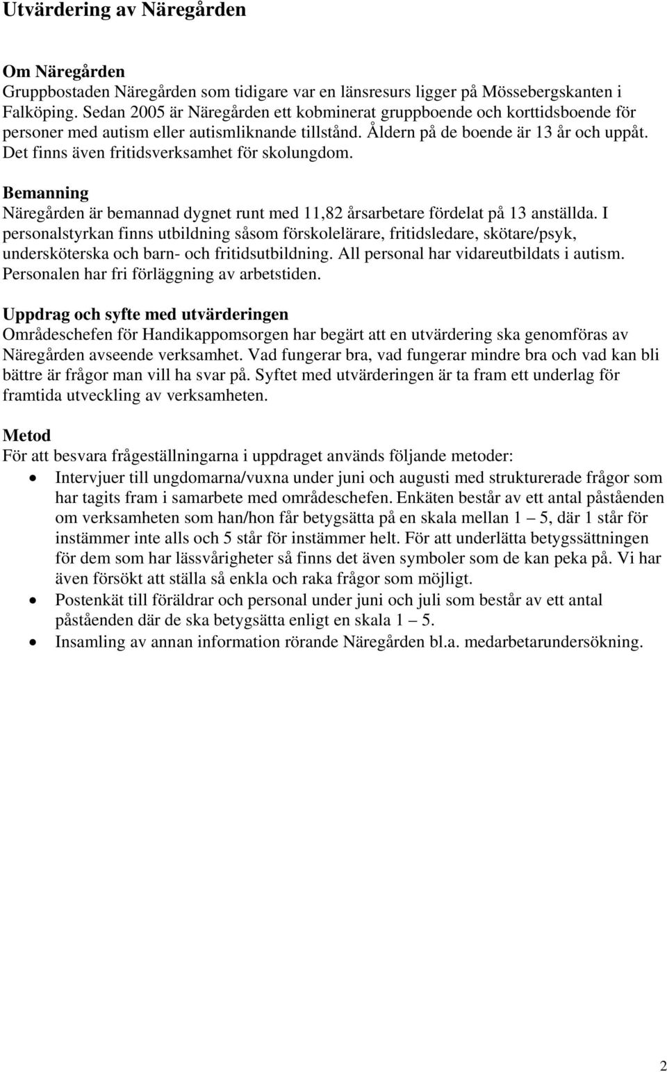 Det finns även fritidsverksamhet för skolungdom. Bemanning Näregården är bemannad dygnet runt med 11,8 årsarbetare fördelat på 1 anställda.