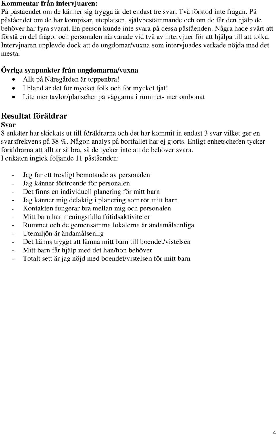 Några hade svårt att förstå en del frågor och personalen närvarade vid två av intervjuer för att hjälpa till att tolka.