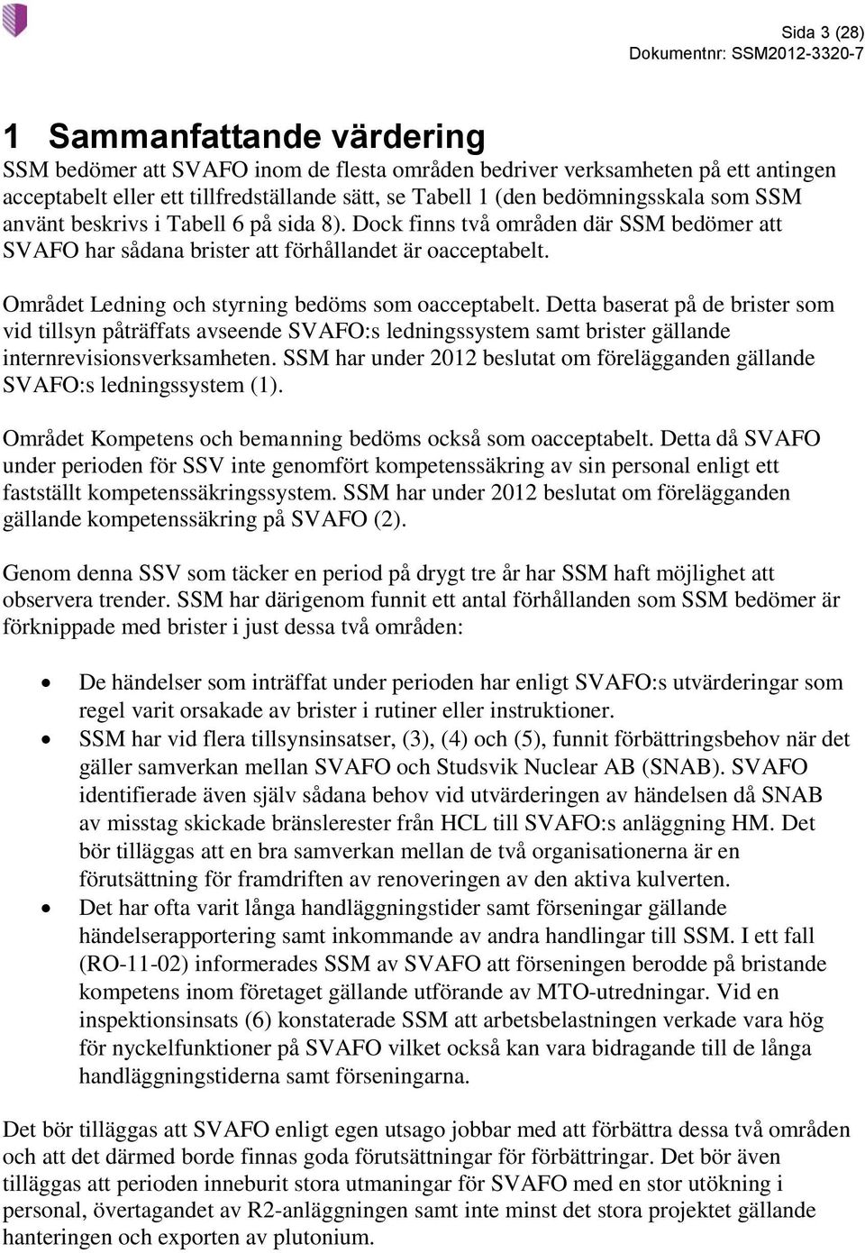 Området Ledning och styrning bedöms som oacceptabelt. Detta baserat på de brister som vid tillsyn påträffats avseende SVAFO:s ledningssystem samt brister gällande internrevisionsverksamheten.