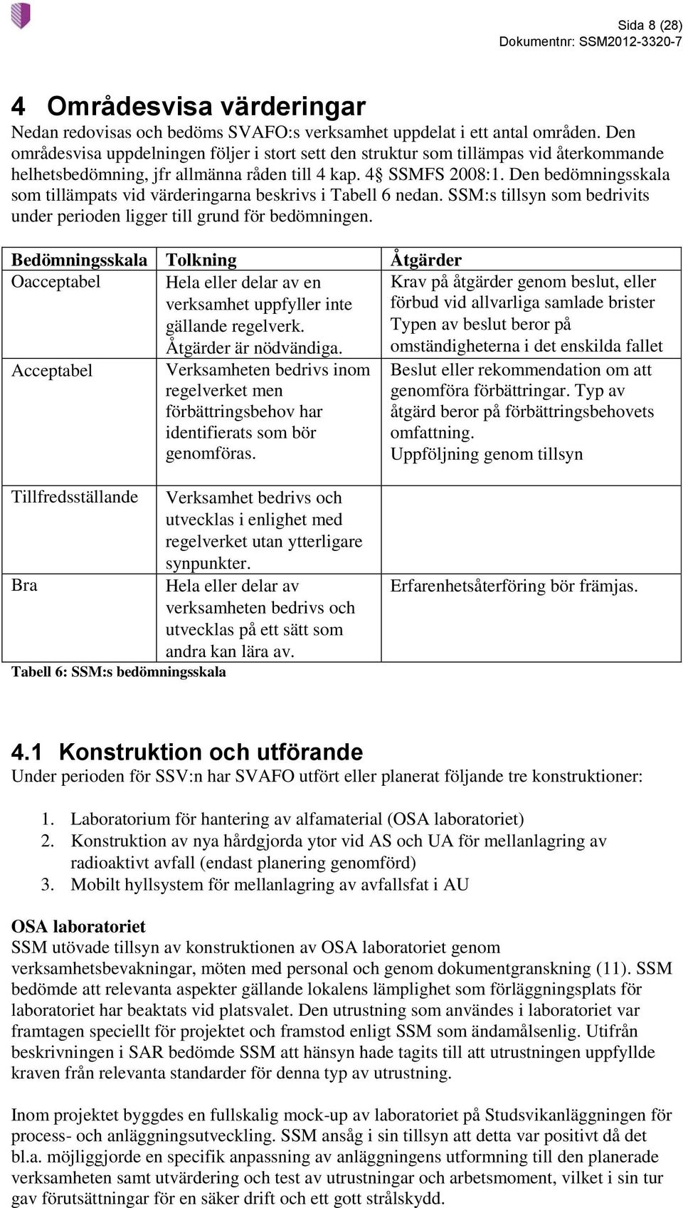 Den bedömningsskala som tillämpats vid värderingarna beskrivs i Tabell 6 nedan. SSM:s tillsyn som bedrivits under perioden ligger till grund för bedömningen.