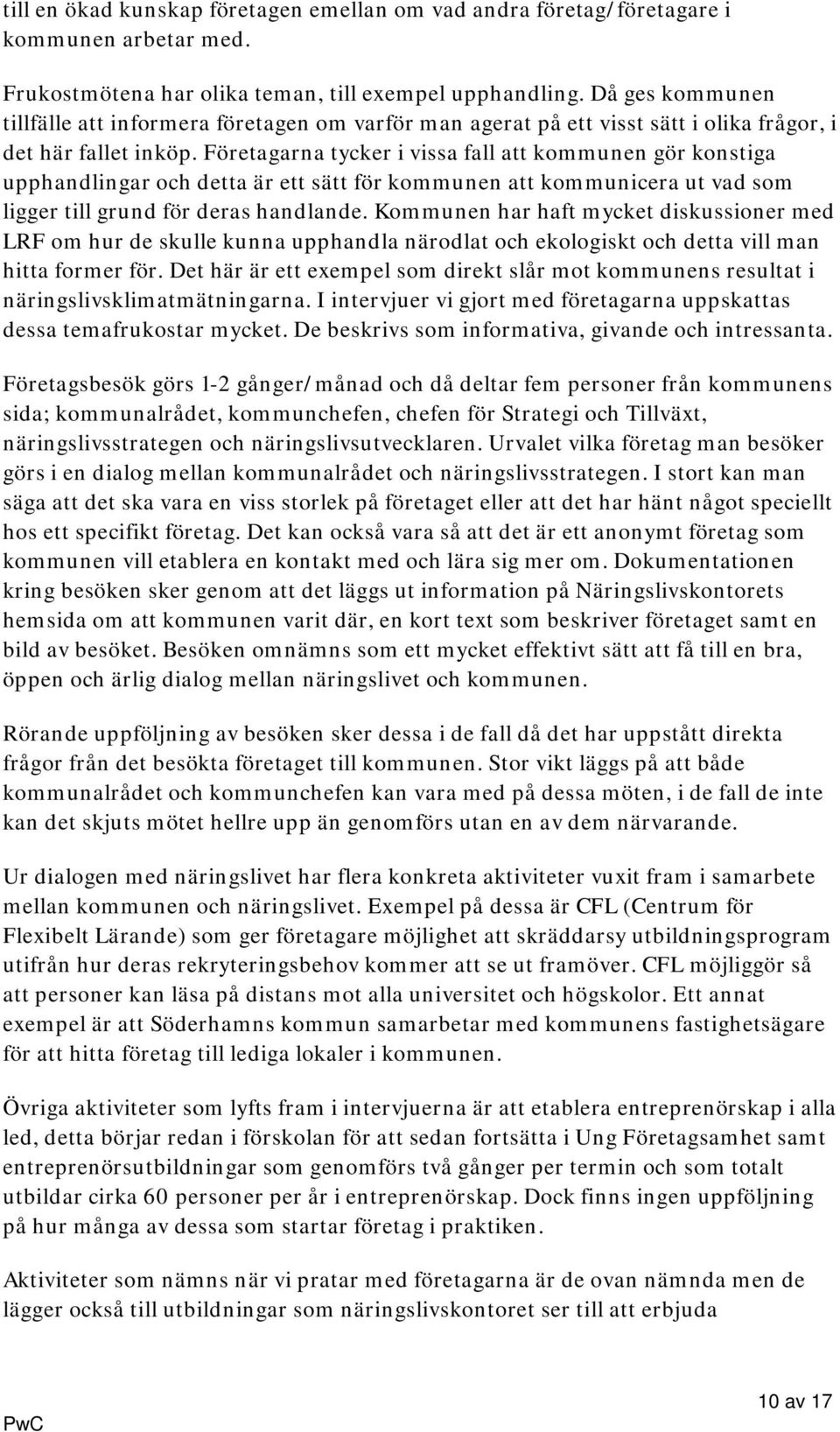 Företagarna tycker i vissa fall att kommunen gör konstiga upphandlingar och detta är ett sätt för kommunen att kommunicera ut vad som ligger till grund för deras handlande.