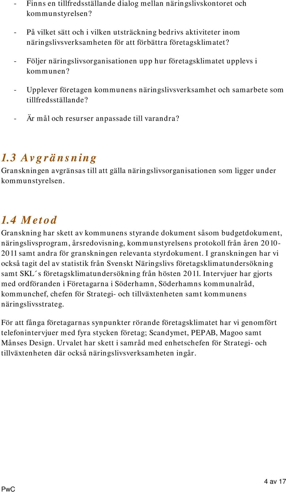 - Följer näringslivsorganisationen upp hur företagsklimatet upplevs i kommunen? - Upplever företagen kommunens näringslivsverksamhet och samarbete som tillfredsställande?