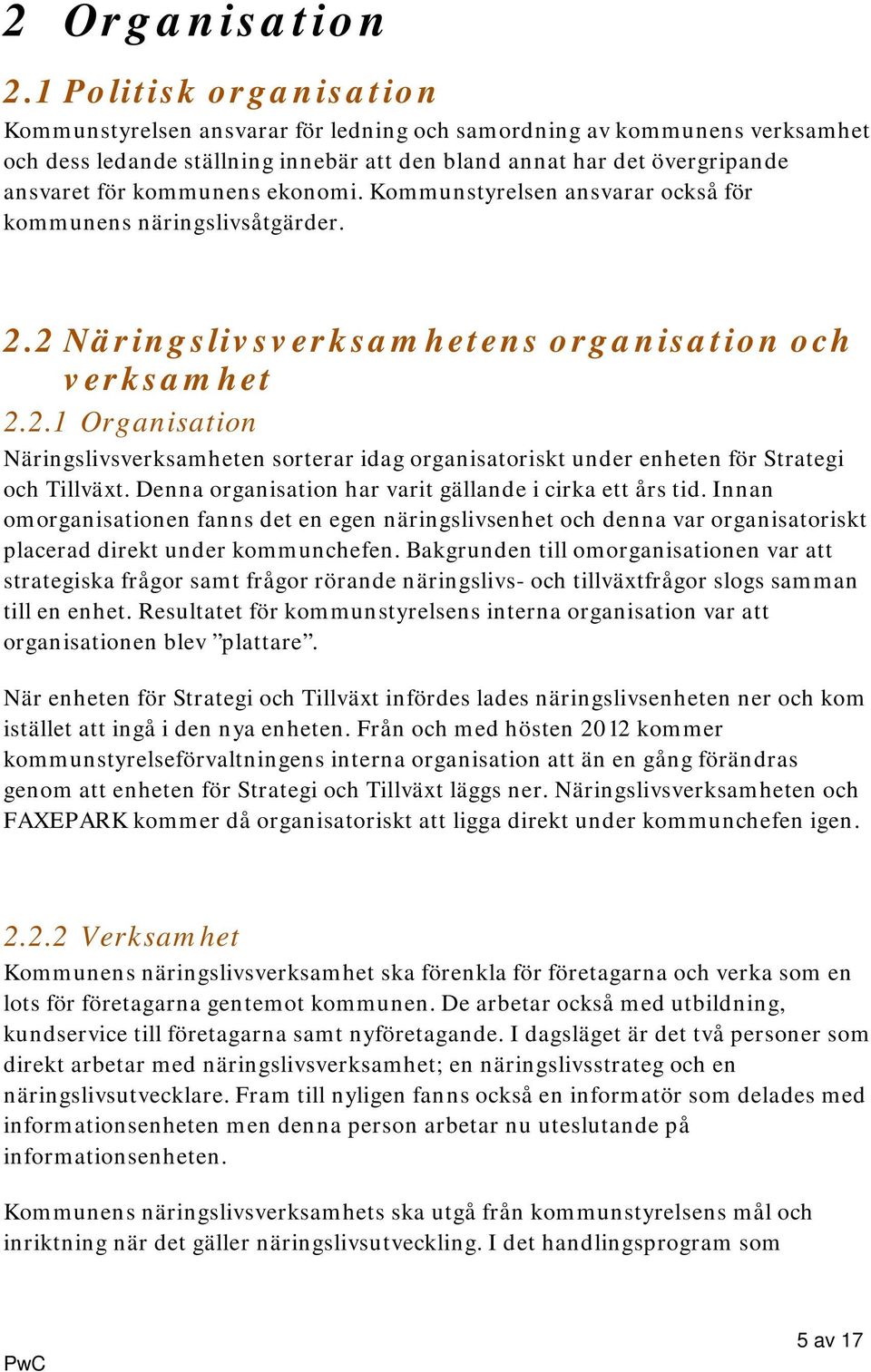 ekonomi. Kommunstyrelsen ansvarar också för kommunens näringslivsåtgärder. 2.2 Näringslivsverksamhetens organisation och verksamhet 2.2.1 Organisation Näringslivsverksamheten sorterar idag organisatoriskt under enheten för Strategi och Tillväxt.