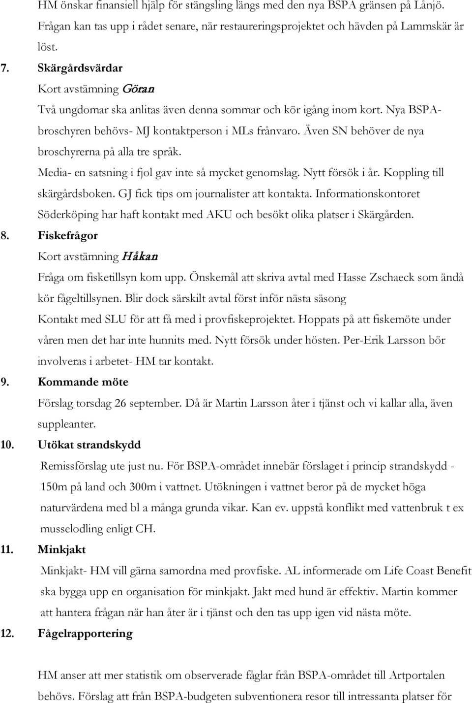 Även SN behöver de nya broschyrerna på alla tre språk. Media- en satsning i fjol gav inte så mycket genomslag. Nytt försök i år. Koppling till skärgårdsboken.