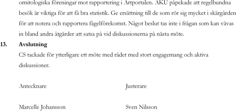 Ge ersättning till de som rör sig mycket i skärgården för att notera och rapportera fågelförekomst.