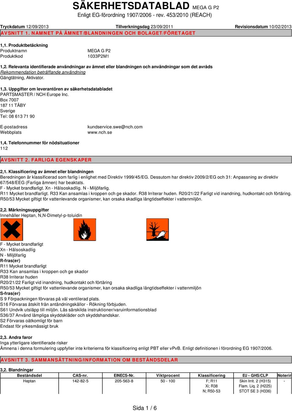 Relevanta identifierade användningar av ämnet eller blandningen och användningar som det avråds Rekommendation beträffande användning Gängtätning, Aktivator. 1,3.