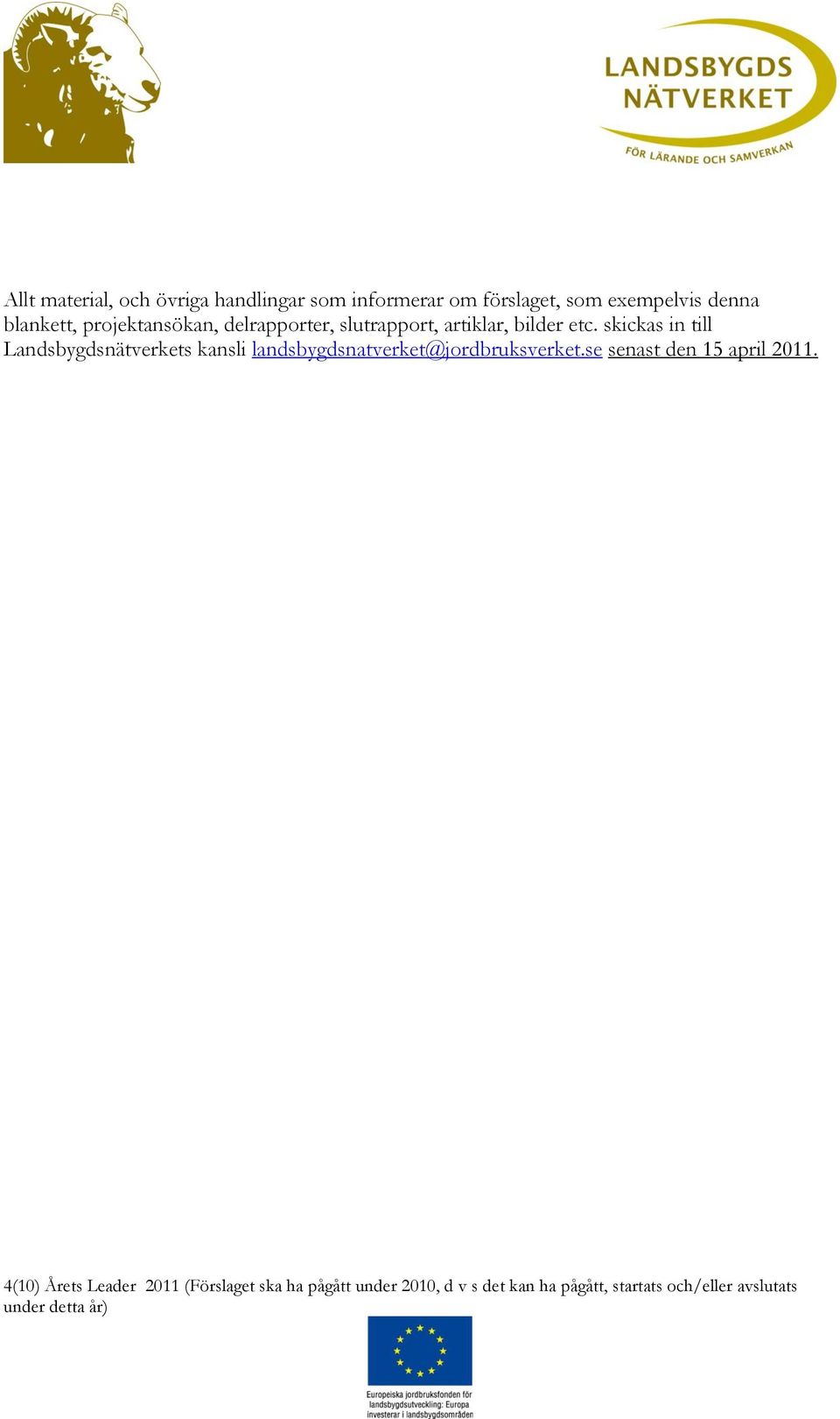 skickas in till Landsbygdsnätverkets kansli landsbygdsnatverket@jordbruksverket.