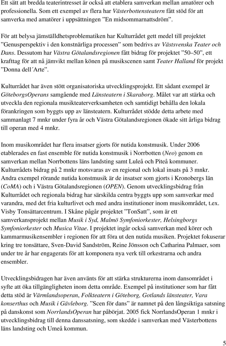 För att belysa jämställdhetsproblematiken har Kulturrådet gett medel till projektet Genusperspektiv i den konstnärliga processen som bedrivs av Västsvenska Teater och Dans.