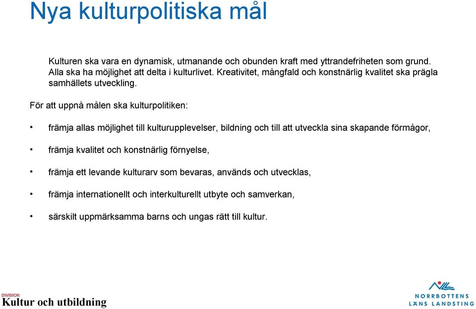 För att uppnå målen ska kulturpolitiken: främja allas möjlighet till kulturupplevelser, bildning och till att utveckla sina skapande förmågor, främja