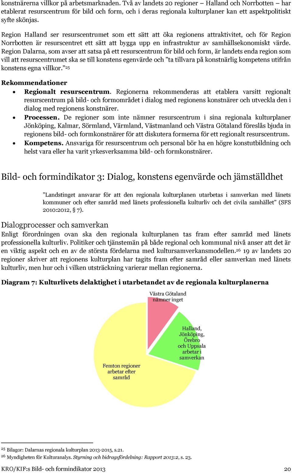 Region Halland ser resurscentrumet som ett sätt att öka regionens attraktivitet, och för Region Norrbotten är resurscentret ett sätt att bygga upp en infrastruktur av samhällsekonomiskt värde.