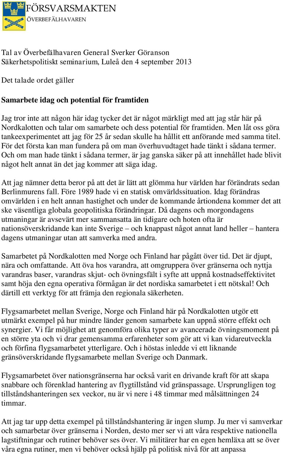 Men låt oss göra tankeexperimentet att jag för 25 år sedan skulle ha hållit ett anförande med samma titel. För det första kan man fundera på om man överhuvudtaget hade tänkt i sådana termer.