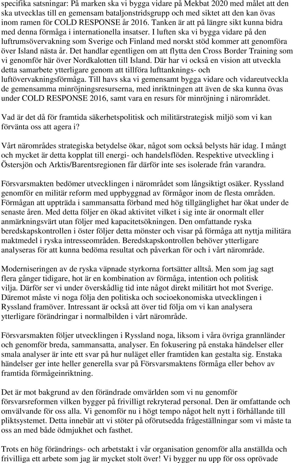 I luften ska vi bygga vidare på den luftrumsövervakning som Sverige och Finland med norskt stöd kommer att genomföra över Island nästa år.