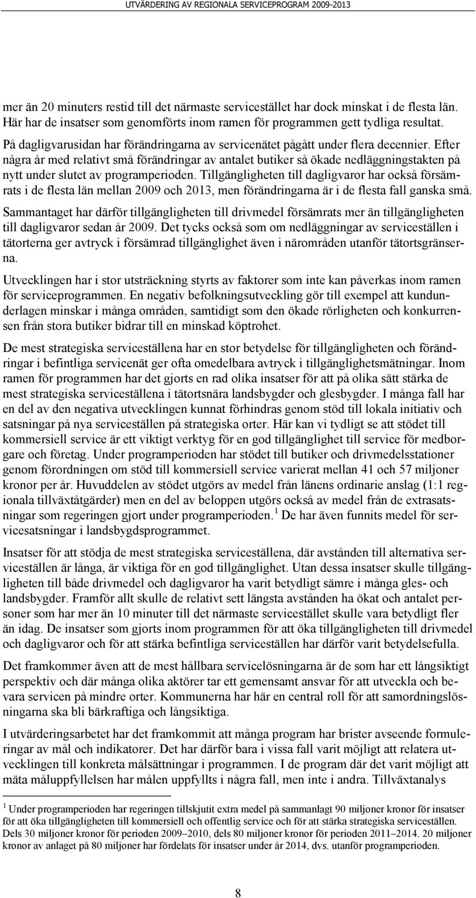 Efter några år med relativt små förändringar av antalet butiker så ökade nedläggningstakten på nytt under slutet av programperioden.