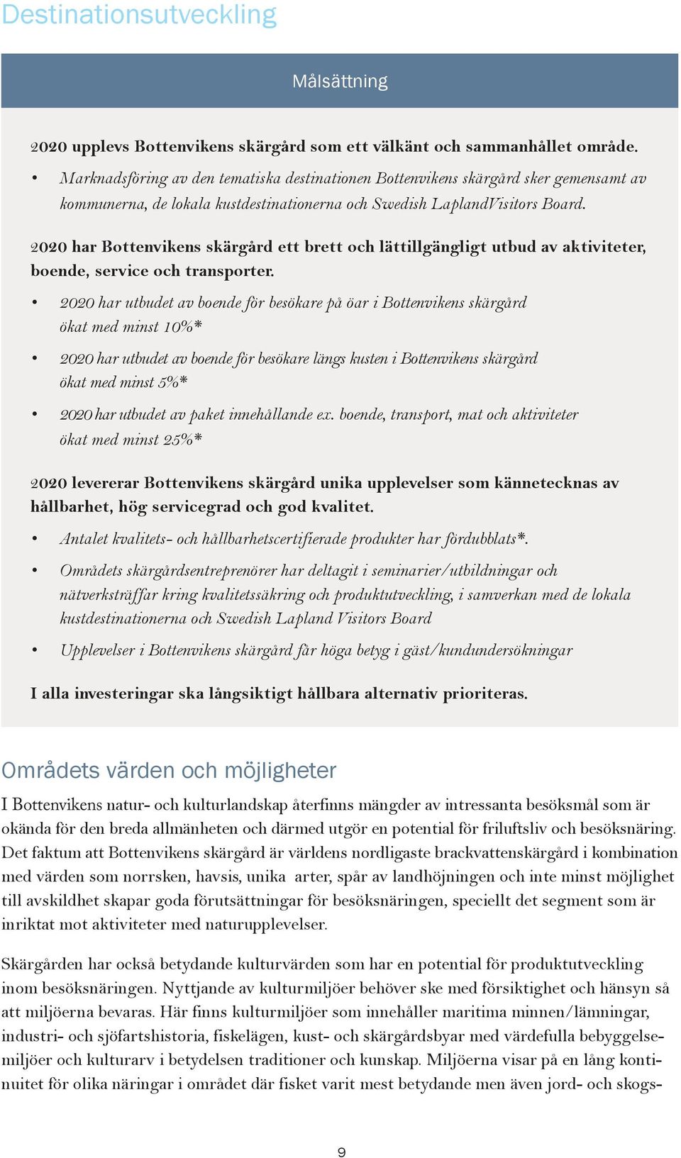 2020 har Bottenvikens skärgård ett brett och lättillgängligt utbud av aktiviteter, boende, service och transporter.
