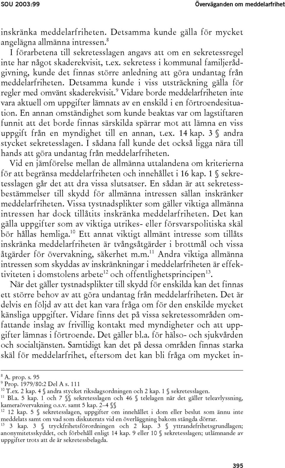 sekretess i kommunal familjerådgivning, kunde det finnas större anledning att göra undantag från meddelarfriheten. Detsamma kunde i viss utsträckning gälla för regler med omvänt skaderekvisit.