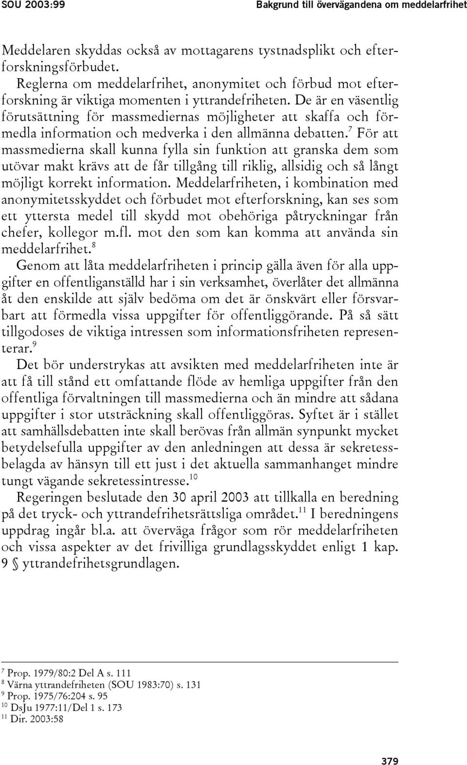 De är en väsentlig förutsättning för massmediernas möjligheter att skaffa och förmedla information och medverka i den allmänna debatten.