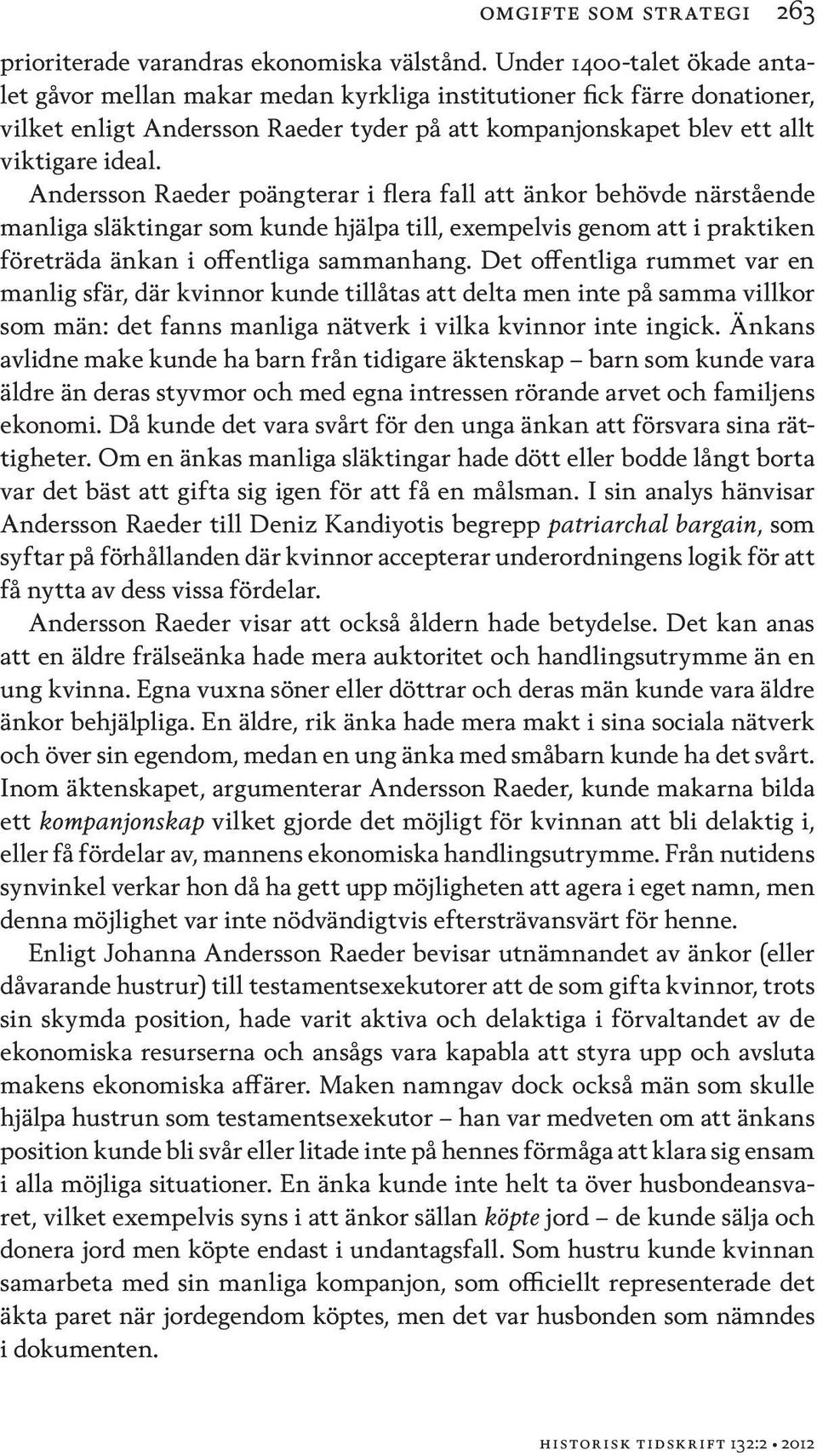 Andersson Raeder poängterar i flera fall att änkor behövde närstående manliga släktingar som kunde hjälpa till, exempelvis genom att i praktiken företräda änkan i offentliga sammanhang.