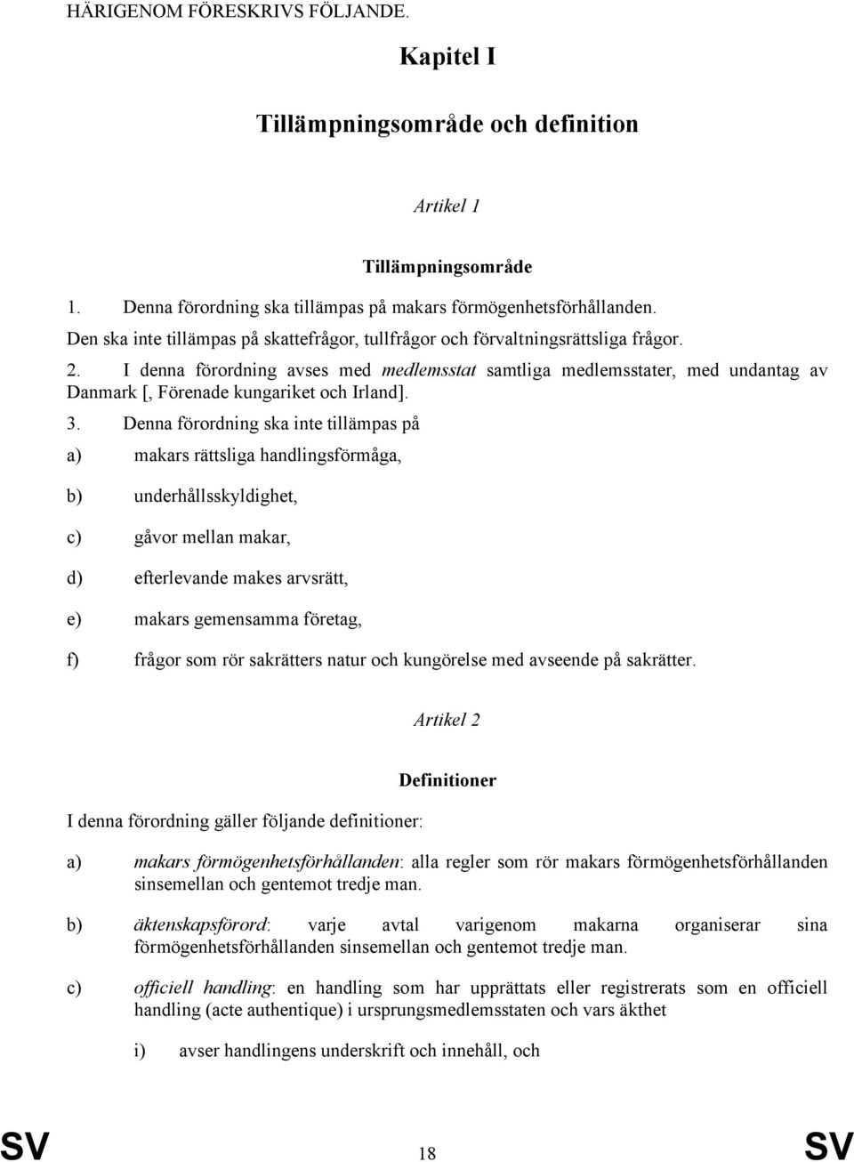 I denna förordning avses med medlemsstat samtliga medlemsstater, med undantag av Danmark [, Förenade kungariket och Irland]. 3.