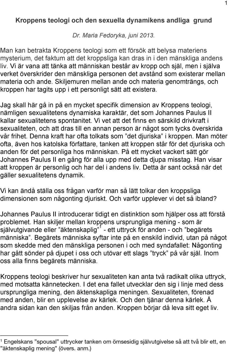 Vi är vana att tänka att människan består av kropp och själ, men i själva verket överskrider den mänskliga personen det avstånd som existerar mellan materia och ande.